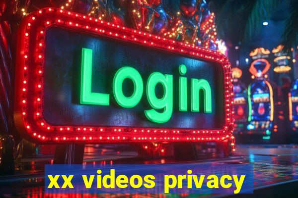 xx videos privacy